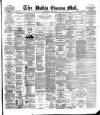 Dublin Evening Mail Wednesday 04 April 1883 Page 1