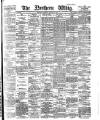 Northern Whig Saturday 15 August 1885 Page 1