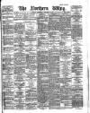 Northern Whig Wednesday 17 February 1886 Page 1