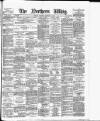 Northern Whig Saturday 05 February 1887 Page 1