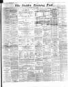 Dublin Evening Post Saturday 02 March 1867 Page 1