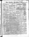 Dublin Evening Post Wednesday 13 March 1867 Page 1