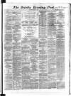 Dublin Evening Post Wednesday 15 May 1867 Page 1