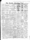 Dublin Evening Post Saturday 22 June 1867 Page 1