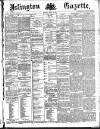 Islington Gazette Thursday 14 March 1889 Page 1