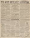 West Middlesex Advertiser and Family Journal Saturday 09 October 1858 Page 1