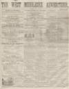 West Middlesex Advertiser and Family Journal Saturday 23 May 1863 Page 1