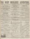 West Middlesex Advertiser and Family Journal Saturday 05 December 1863 Page 1