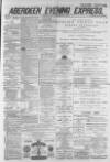Aberdeen Evening Express Monday 21 February 1881 Page 1