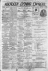 Aberdeen Evening Express Saturday 09 April 1881 Page 1