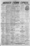 Aberdeen Evening Express Saturday 14 May 1881 Page 1