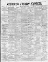 Aberdeen Evening Express Tuesday 24 April 1883 Page 1