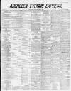 Aberdeen Evening Express Wednesday 25 April 1883 Page 1