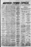 Aberdeen Evening Express Thursday 12 June 1884 Page 1