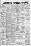 Aberdeen Evening Express Wednesday 07 January 1885 Page 1