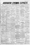 Aberdeen Evening Express Monday 23 February 1885 Page 1