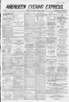 Aberdeen Evening Express Saturday 04 April 1885 Page 1
