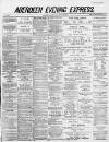Aberdeen Evening Express Saturday 13 June 1885 Page 1
