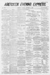 Aberdeen Evening Express Monday 07 December 1885 Page 1