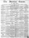 Inverness Courier Thursday 21 June 1855 Page 1