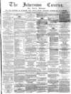 Inverness Courier Thursday 18 February 1869 Page 1