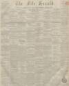 Fife Herald Thursday 17 April 1856 Page 1