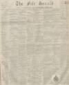Fife Herald Thursday 10 July 1856 Page 1