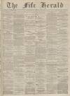 Fife Herald Wednesday 25 February 1885 Page 1