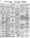 Edinburgh Evening News Friday 09 April 1875 Page 1