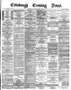 Edinburgh Evening News Saturday 10 April 1875 Page 1