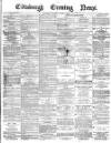 Edinburgh Evening News Saturday 07 August 1875 Page 1