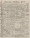 Edinburgh Evening News Friday 28 January 1876 Page 1