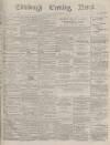 Edinburgh Evening News Saturday 19 February 1876 Page 1