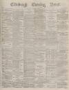 Edinburgh Evening News Thursday 24 February 1876 Page 1