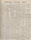 Edinburgh Evening News Thursday 09 March 1876 Page 1