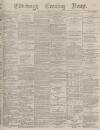 Edinburgh Evening News Saturday 11 March 1876 Page 1