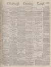 Edinburgh Evening News Tuesday 21 March 1876 Page 1