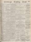 Edinburgh Evening News Wednesday 10 May 1876 Page 1