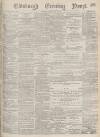 Edinburgh Evening News Friday 12 May 1876 Page 1