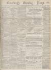 Edinburgh Evening News Tuesday 16 May 1876 Page 1
