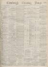 Edinburgh Evening News Saturday 01 July 1876 Page 1