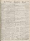 Edinburgh Evening News Friday 07 July 1876 Page 1
