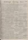Edinburgh Evening News Saturday 22 July 1876 Page 1