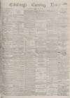 Edinburgh Evening News Tuesday 25 July 1876 Page 1