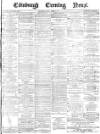 Edinburgh Evening News Friday 06 April 1877 Page 1