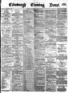 Edinburgh Evening News Saturday 21 July 1877 Page 1