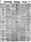 Edinburgh Evening News Wednesday 25 July 1877 Page 1
