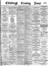 Edinburgh Evening News Thursday 06 December 1877 Page 1