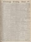 Edinburgh Evening News Friday 05 April 1878 Page 1