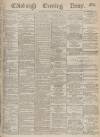 Edinburgh Evening News Tuesday 16 April 1878 Page 1